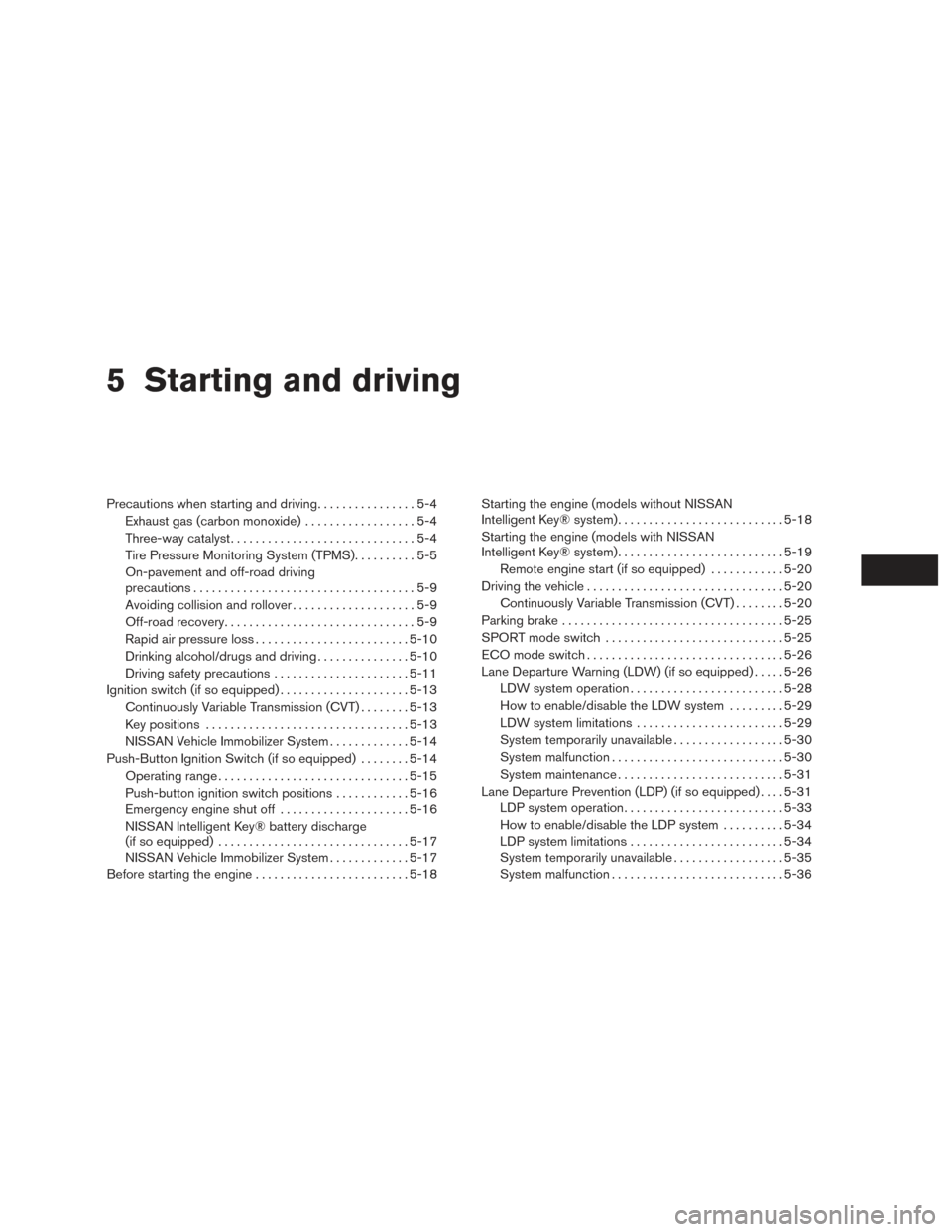 NISSAN ROGUE 2017 2.G Owners Manual 5 Starting and driving
Precautions when starting and driving................5-4
Exhaust gas (carbon monoxide) ..................5-4
Three-way catalyst ..............................5-4
Tire Pressure M NISSAN ROGUE 2017 2.G Owners Manual 5 Starting and driving
Precautions when starting and driving................5-4
Exhaust gas (carbon monoxide) ..................5-4
Three-way catalyst ..............................5-4
Tire Pressure M