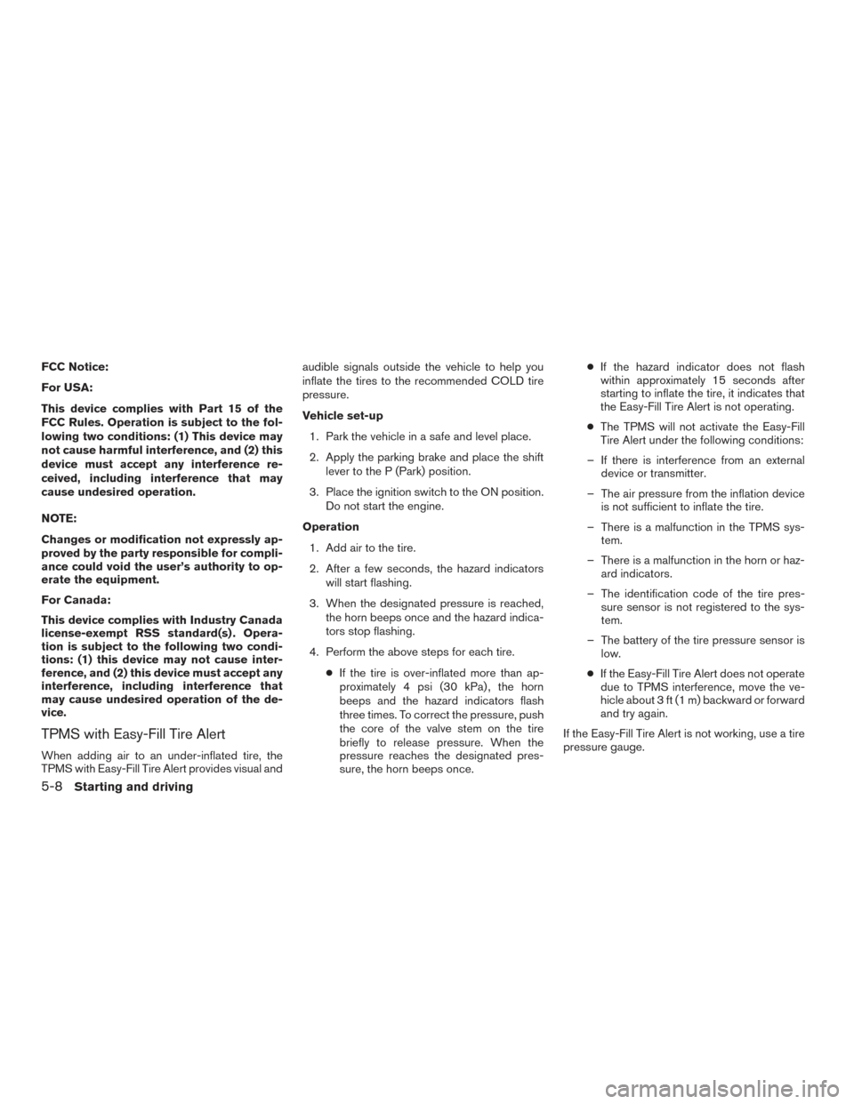 NISSAN ROGUE 2017 2.G Owners Manual FCC Notice:
For USA:
This device complies with Part 15 of the
FCC Rules. Operation is subject to the fol-
lowing two conditions: (1) This device may
not cause harmful interference, and (2) this
device