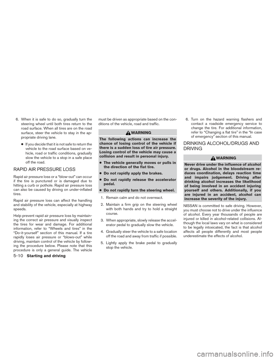 NISSAN ROGUE 2017 2.G Owners Manual 6. When it is safe to do so, gradually turn thesteering wheel until both tires return to the
road surface. When all tires are on the road
surface, steer the vehicle to stay in the ap-
propriate drivin NISSAN ROGUE 2017 2.G Owners Manual 6. When it is safe to do so, gradually turn thesteering wheel until both tires return to the
road surface. When all tires are on the road
surface, steer the vehicle to stay in the ap-
propriate drivin