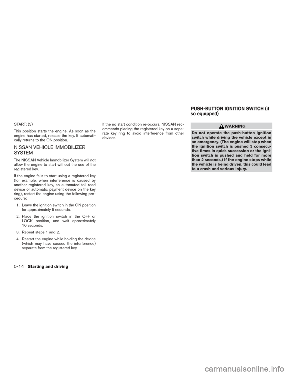 NISSAN ROGUE 2017 2.G Owners Manual START: (3)
This position starts the engine. As soon as the
engine has started, release the key. It automati-
cally returns to the ON position.
NISSAN VEHICLE IMMOBILIZER
SYSTEM
The NISSAN Vehicle Immo NISSAN ROGUE 2017 2.G Owners Manual START: (3)
This position starts the engine. As soon as the
engine has started, release the key. It automati-
cally returns to the ON position.
NISSAN VEHICLE IMMOBILIZER
SYSTEM
The NISSAN Vehicle Immo