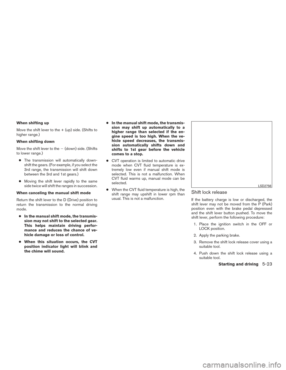 NISSAN ROGUE 2017 2.G Owners Manual When shifting up
Move the shift lever to the + (up) side. (Shifts to
higher range.)
When shifting down
Move the shift lever to the(down) side. (Shifts
to lower range.)
● The transmission will autom NISSAN ROGUE 2017 2.G Owners Manual When shifting up
Move the shift lever to the + (up) side. (Shifts to
higher range.)
When shifting down
Move the shift lever to the(down) side. (Shifts
to lower range.)
● The transmission will autom