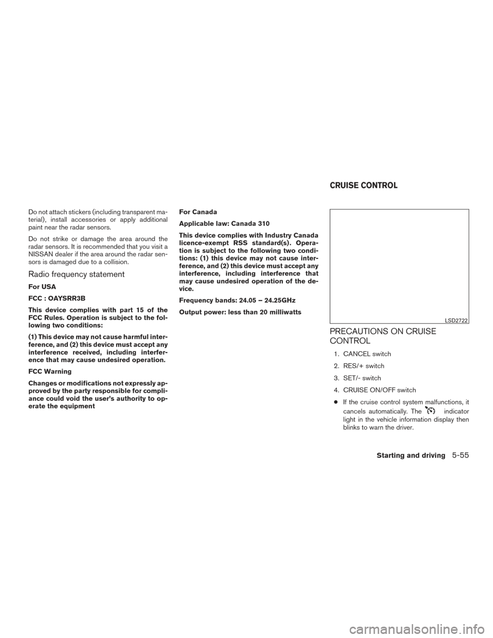 NISSAN ROGUE 2017 2.G Owners Manual Do not attach stickers (including transparent ma-
terial) , install accessories or apply additional
paint near the radar sensors.
Do not strike or damage the area around the
radar sensors. It is recom NISSAN ROGUE 2017 2.G Owners Manual Do not attach stickers (including transparent ma-
terial) , install accessories or apply additional
paint near the radar sensors.
Do not strike or damage the area around the
radar sensors. It is recom