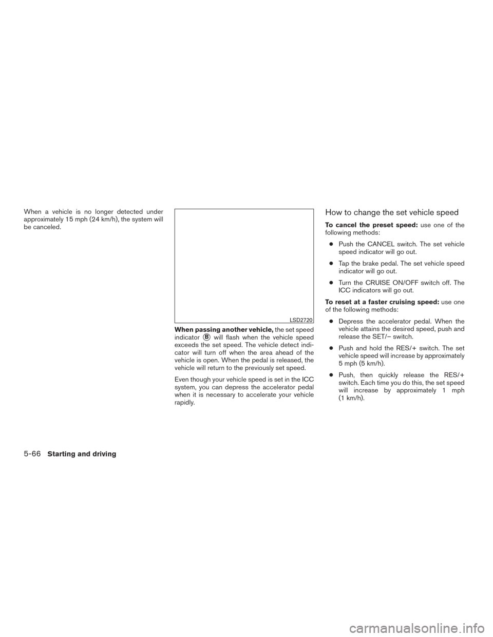 NISSAN ROGUE 2017 2.G Owners Manual When a vehicle is no longer detected under
approximately 15 mph (24 km/h), the system will
be canceled.When passing another vehicle,the set speed
indicator
Bwill flash when the vehicle speed
exceeds NISSAN ROGUE 2017 2.G Owners Manual When a vehicle is no longer detected under
approximately 15 mph (24 km/h), the system will
be canceled.When passing another vehicle,the set speed
indicator
Bwill flash when the vehicle speed
exceeds