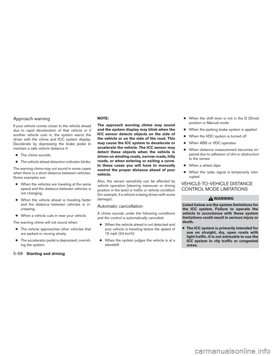 NISSAN ROGUE 2017 2.G Owners Manual Approach warning
If your vehicle comes closer to the vehicle ahead
due to rapid deceleration of that vehicle or if
another vehicle cuts in, the system warns the
driver with the chime and ICC system di