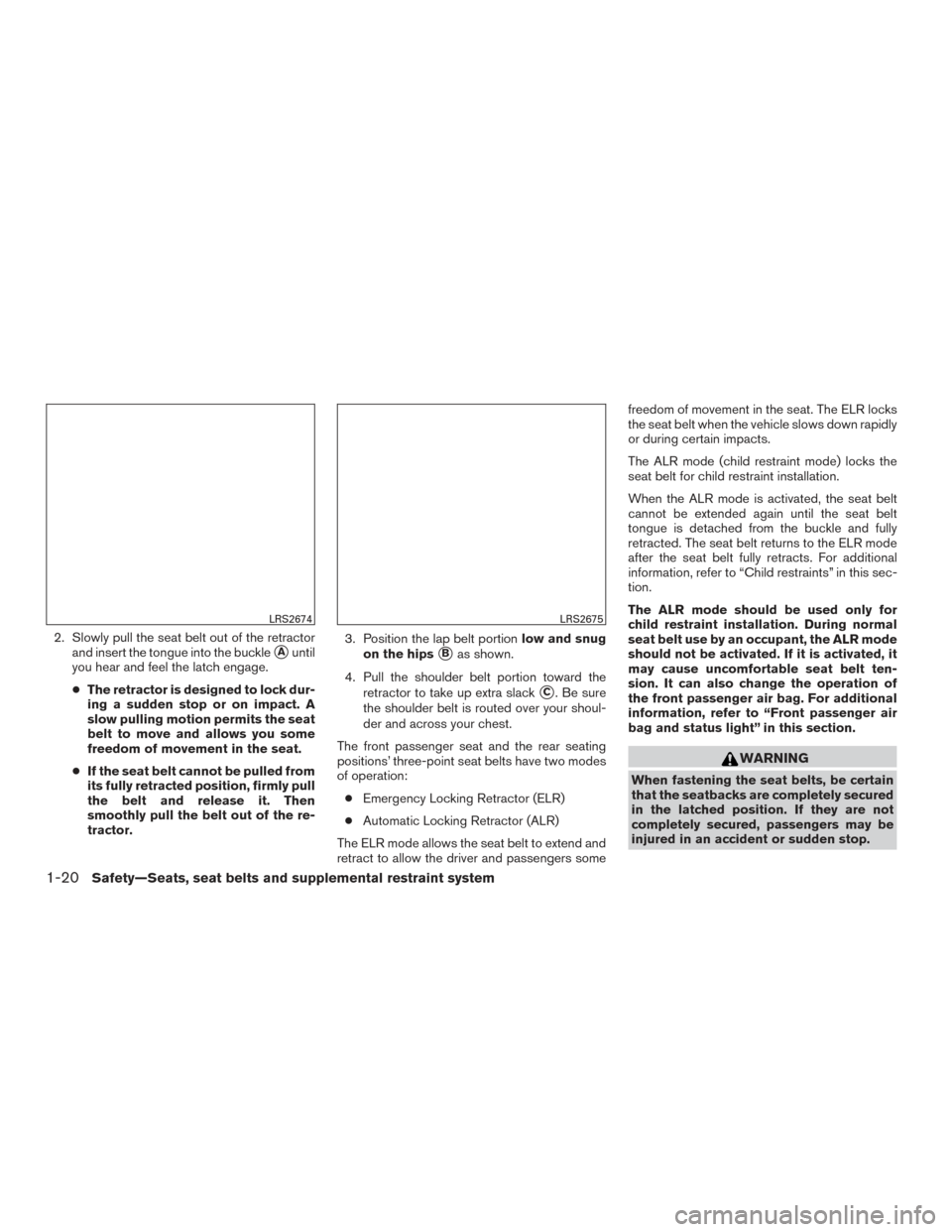 NISSAN ROGUE 2017 2.G Owners Manual 2. Slowly pull the seat belt out of the retractorand insert the tongue into the buckle
Auntil
you hear and feel the latch engage.
● The retractor is designed to lock dur-
ing a sudden stop or on im NISSAN ROGUE 2017 2.G Owners Manual 2. Slowly pull the seat belt out of the retractorand insert the tongue into the buckle
Auntil
you hear and feel the latch engage.
● The retractor is designed to lock dur-
ing a sudden stop or on im