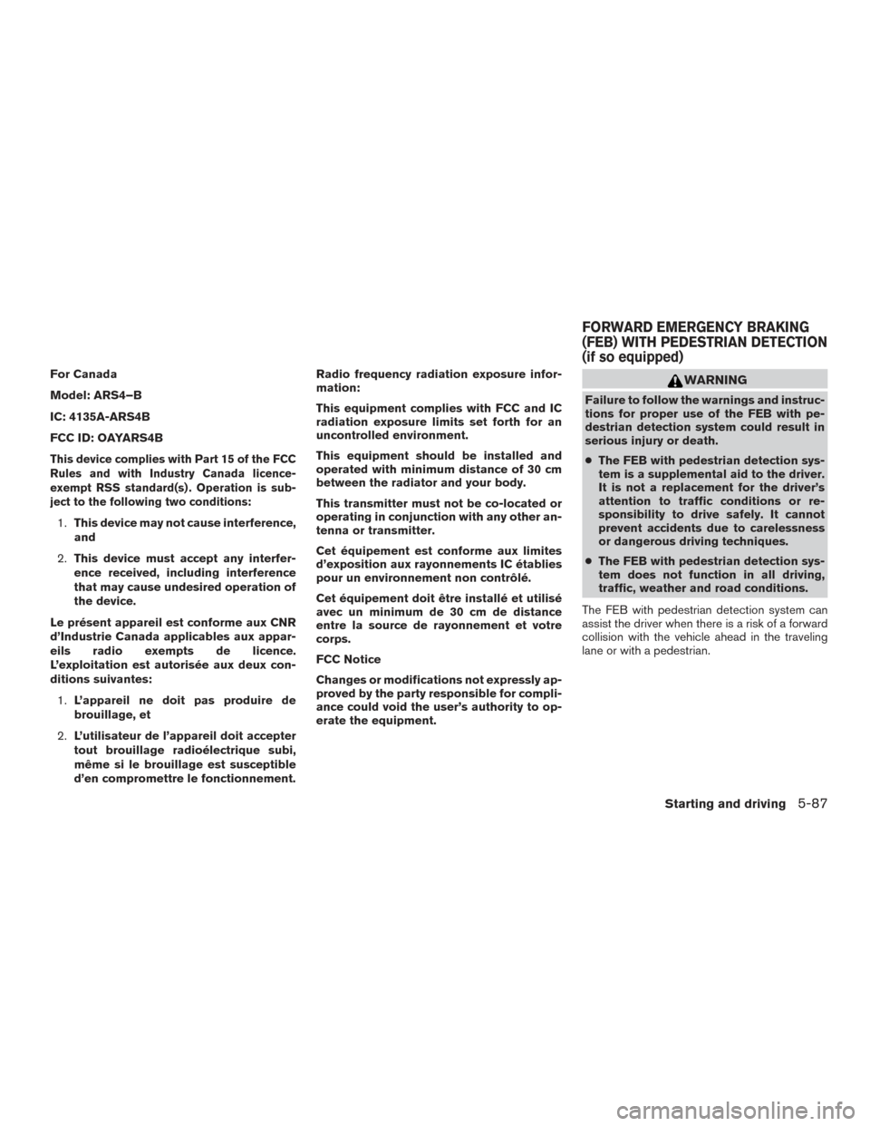 NISSAN ROGUE 2017 2.G Owners Manual For Canada
Model: ARS4–B
IC: 4135A-ARS4B
FCC ID: OAYARS4B
This device complies with Part 15 of the FCC
Rules and with Industry Canada licence-
exempt RSS standard(s) . Operation is sub-
ject to the NISSAN ROGUE 2017 2.G Owners Manual For Canada
Model: ARS4–B
IC: 4135A-ARS4B
FCC ID: OAYARS4B
This device complies with Part 15 of the FCC
Rules and with Industry Canada licence-
exempt RSS standard(s) . Operation is sub-
ject to the