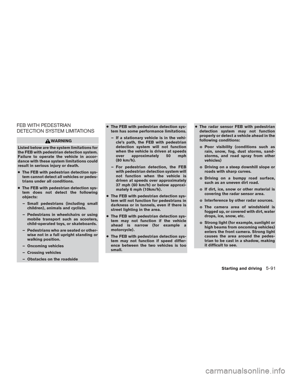 NISSAN ROGUE 2017 2.G Owners Manual FEB WITH PEDESTRIAN
DETECTION SYSTEM LIMITATIONS
WARNING
Listed below are the system limitations for
the FEB with pedestrian detection system.
Failure to operate the vehicle in accor-
dance with these NISSAN ROGUE 2017 2.G Owners Manual FEB WITH PEDESTRIAN
DETECTION SYSTEM LIMITATIONS
WARNING
Listed below are the system limitations for
the FEB with pedestrian detection system.
Failure to operate the vehicle in accor-
dance with these