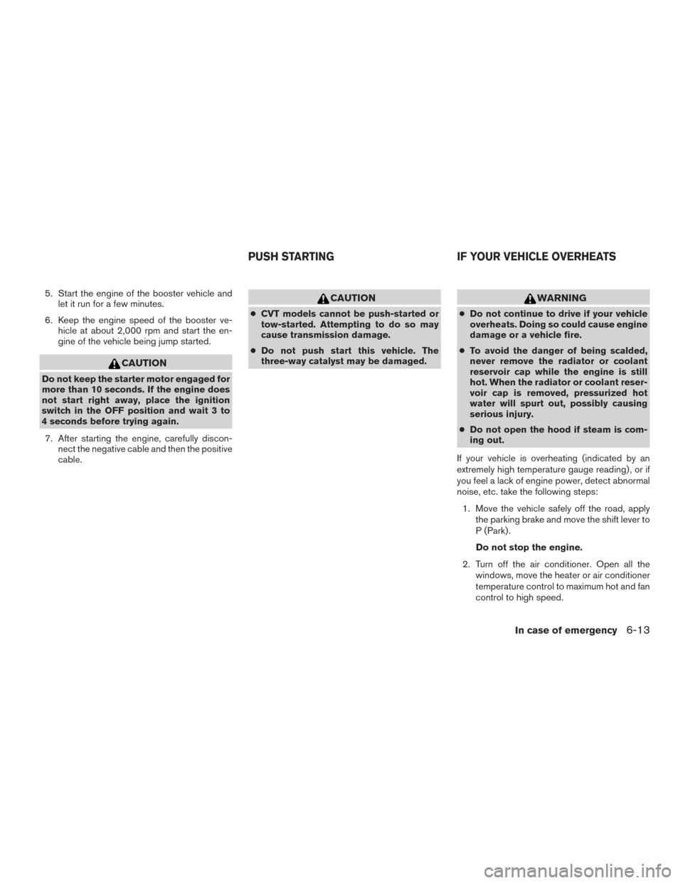 NISSAN ROGUE 2017 2.G Owners Manual 5. Start the engine of the booster vehicle andlet it run for a few minutes.
6. Keep the engine speed of the booster ve- hicle at about 2,000 rpm and start the en-
gine of the vehicle being jump starte NISSAN ROGUE 2017 2.G Owners Manual 5. Start the engine of the booster vehicle andlet it run for a few minutes.
6. Keep the engine speed of the booster ve- hicle at about 2,000 rpm and start the en-
gine of the vehicle being jump starte