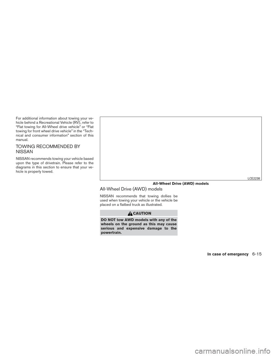 NISSAN ROGUE 2017 2.G Owners Manual For additional information about towing your ve-
hicle behind a Recreational Vehicle (RV) , refer to
“Flat towing for All-Wheel drive vehicle” or “Flat
towing for front wheel drive vehicle” in