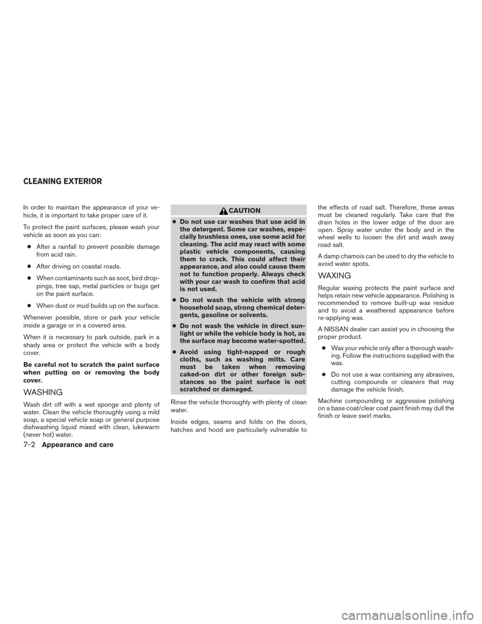 NISSAN ROGUE 2017 2.G Owners Manual In order to maintain the appearance of your ve-
hicle, it is important to take proper care of it.
To protect the paint surfaces, please wash your
vehicle as soon as you can:● After a rainfall to pre NISSAN ROGUE 2017 2.G Owners Manual In order to maintain the appearance of your ve-
hicle, it is important to take proper care of it.
To protect the paint surfaces, please wash your
vehicle as soon as you can:● After a rainfall to pre