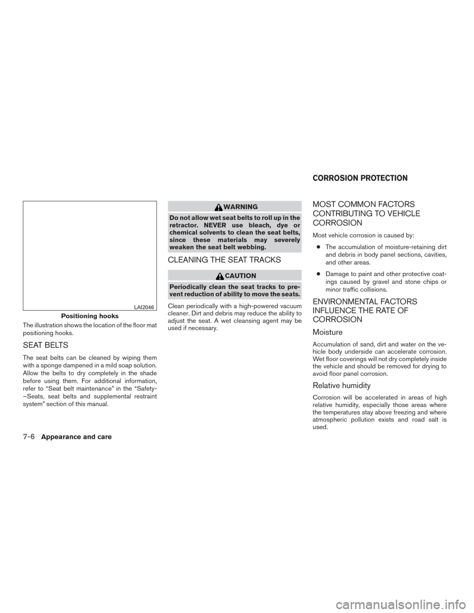 NISSAN ROGUE 2017 2.G Owners Manual The illustration shows the location of the floor mat
positioning hooks.
SEAT BELTS
The seat belts can be cleaned by wiping them
with a sponge dampened in a mild soap solution.
Allow the belts to dry c NISSAN ROGUE 2017 2.G Owners Manual The illustration shows the location of the floor mat
positioning hooks.
SEAT BELTS
The seat belts can be cleaned by wiping them
with a sponge dampened in a mild soap solution.
Allow the belts to dry c