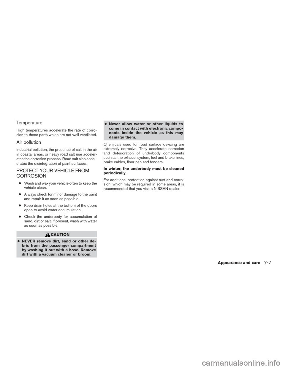 NISSAN ROGUE 2017 2.G Owners Manual Temperature
High temperatures accelerate the rate of corro-
sion to those parts which are not well ventilated.
Air pollution
Industrial pollution, the presence of salt in the air
in coastal areas, or NISSAN ROGUE 2017 2.G Owners Manual Temperature
High temperatures accelerate the rate of corro-
sion to those parts which are not well ventilated.
Air pollution
Industrial pollution, the presence of salt in the air
in coastal areas, or