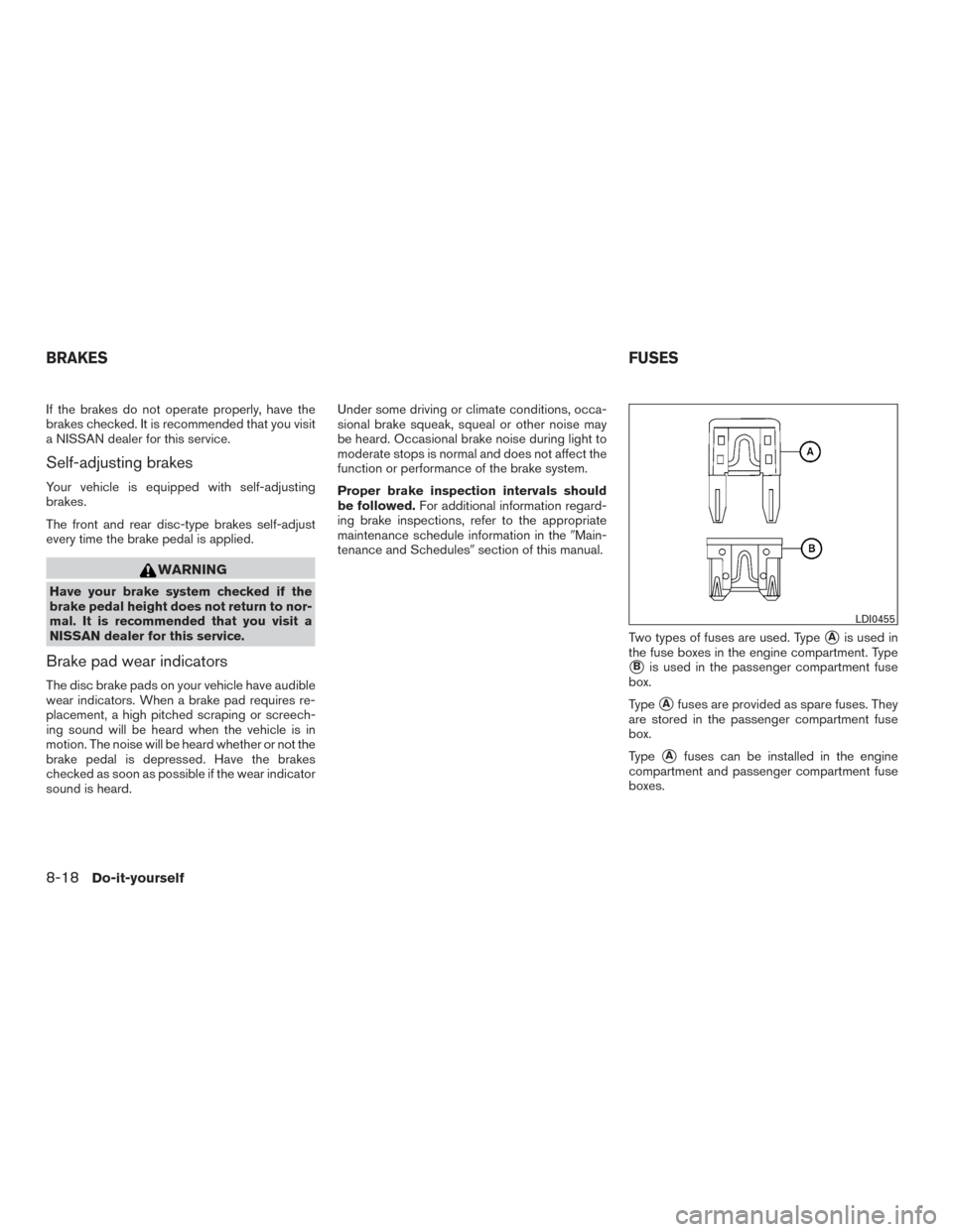 NISSAN ROGUE 2017 2.G Owners Manual If the brakes do not operate properly, have the
brakes checked. It is recommended that you visit
a NISSAN dealer for this service.
Self-adjusting brakes
Your vehicle is equipped with self-adjusting
br NISSAN ROGUE 2017 2.G Owners Manual If the brakes do not operate properly, have the
brakes checked. It is recommended that you visit
a NISSAN dealer for this service.
Self-adjusting brakes
Your vehicle is equipped with self-adjusting
br
