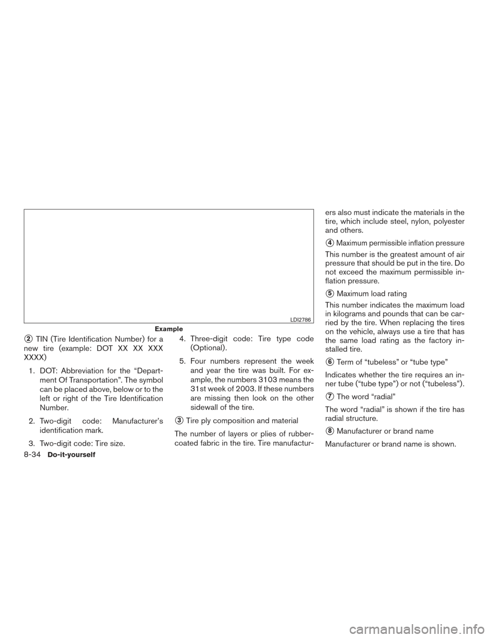 NISSAN ROGUE 2017 2.G Owners Manual 2TIN (Tire Identification Number) for a
new tire (example: DOT XX XX XXX
XXXX)
1. DOT: Abbreviation for the “Depart- ment Of Transportation”. The symbol
can be placed above, below or to the
left NISSAN ROGUE 2017 2.G Owners Manual 2TIN (Tire Identification Number) for a
new tire (example: DOT XX XX XXX
XXXX)
1. DOT: Abbreviation for the “Depart- ment Of Transportation”. The symbol
can be placed above, below or to the
left
