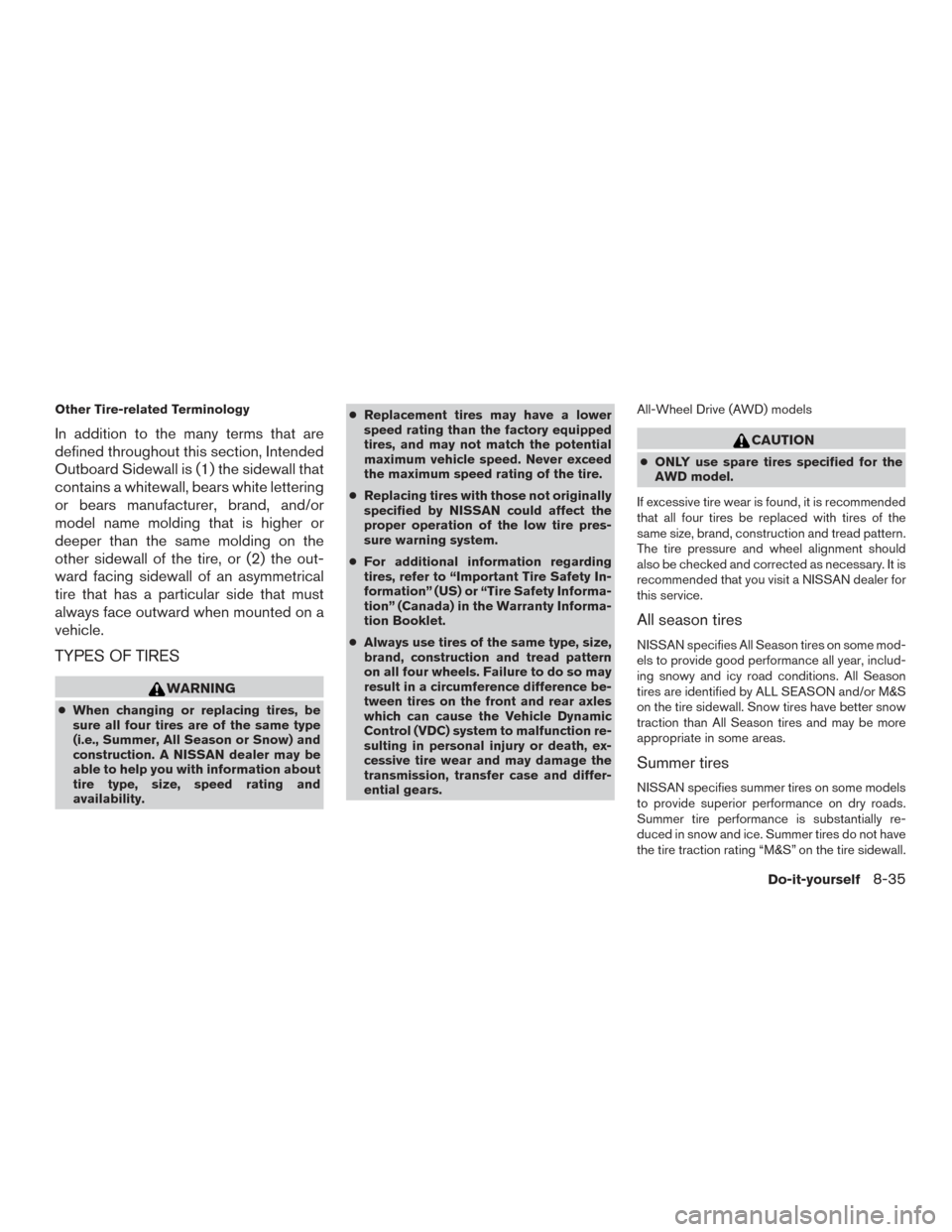 NISSAN ROGUE 2017 2.G Owners Manual Other Tire-related Terminology
In addition to the many terms that are
defined throughout this section, Intended
Outboard Sidewall is (1) the sidewall that
contains a whitewall, bears white lettering
o NISSAN ROGUE 2017 2.G Owners Manual Other Tire-related Terminology
In addition to the many terms that are
defined throughout this section, Intended
Outboard Sidewall is (1) the sidewall that
contains a whitewall, bears white lettering
o