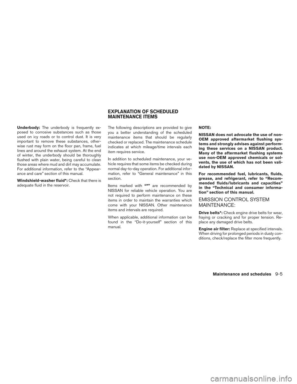 NISSAN ROGUE 2017 2.G Owners Manual Underbody:The underbody is frequently ex-
posed to corrosive substances such as those
used on icy roads or to control dust. It is very
important to remove these substances, other-
wise rust may form o NISSAN ROGUE 2017 2.G Owners Manual Underbody:The underbody is frequently ex-
posed to corrosive substances such as those
used on icy roads or to control dust. It is very
important to remove these substances, other-
wise rust may form o