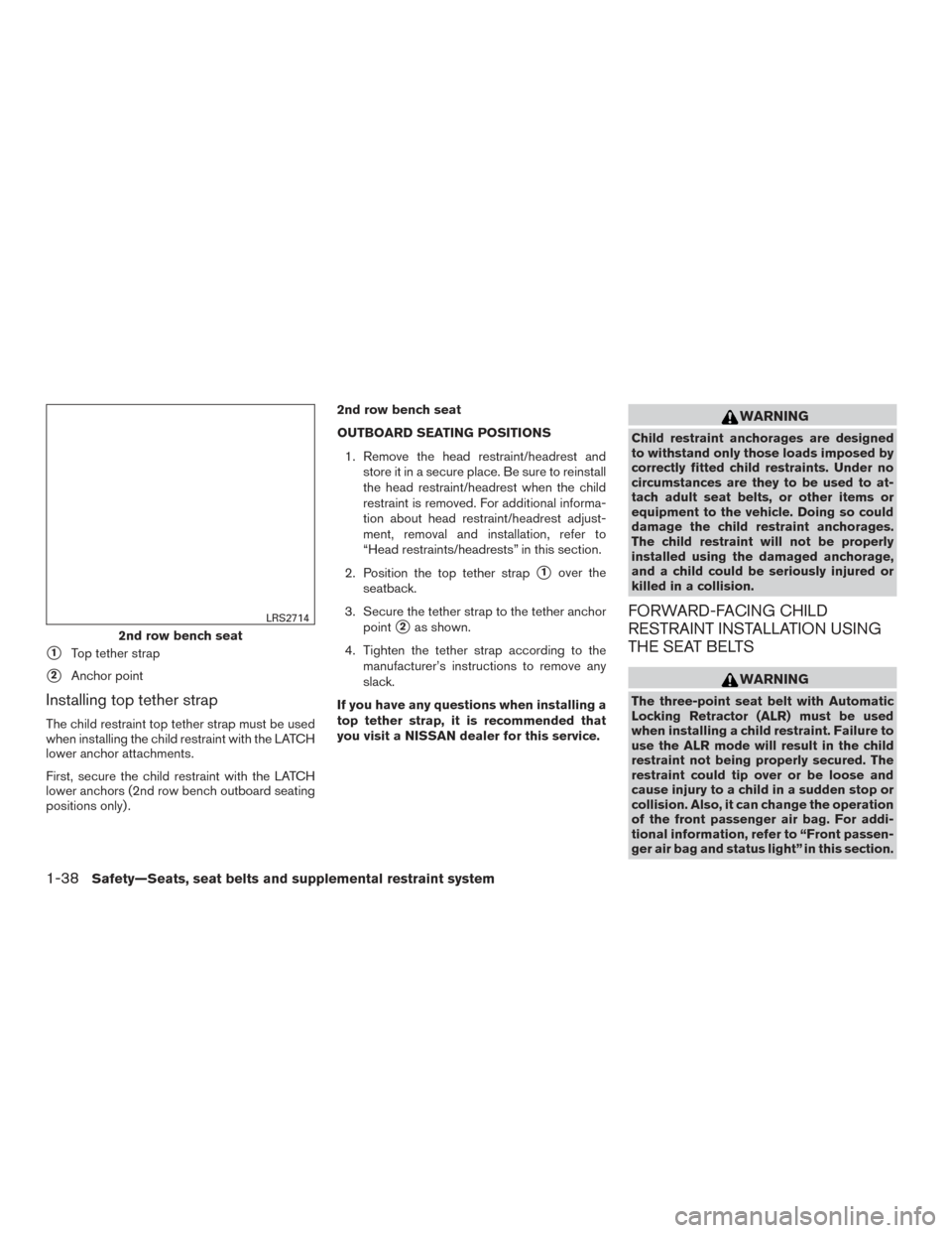 NISSAN ROGUE 2017 2.G Owners Manual 1Top tether strap
2Anchor point
Installing top tether strap
The child restraint top tether strap must be used
when installing the child restraint with the LATCH
lower anchor attachments.
First, secu NISSAN ROGUE 2017 2.G Owners Manual 1Top tether strap
2Anchor point
Installing top tether strap
The child restraint top tether strap must be used
when installing the child restraint with the LATCH
lower anchor attachments.
First, secu