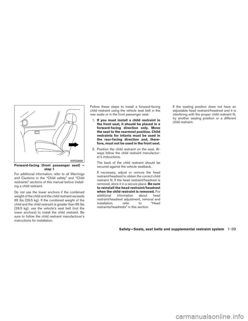 NISSAN ROGUE 2017 2.G Owners Manual For additional information, refer to all Warnings
and Cautions in the “Child safety” and “Child
restraints” sections of this manual before install-
ing a child restraint.
Do not use the lower NISSAN ROGUE 2017 2.G Owners Manual For additional information, refer to all Warnings
and Cautions in the “Child safety” and “Child
restraints” sections of this manual before install-
ing a child restraint.
Do not use the lower