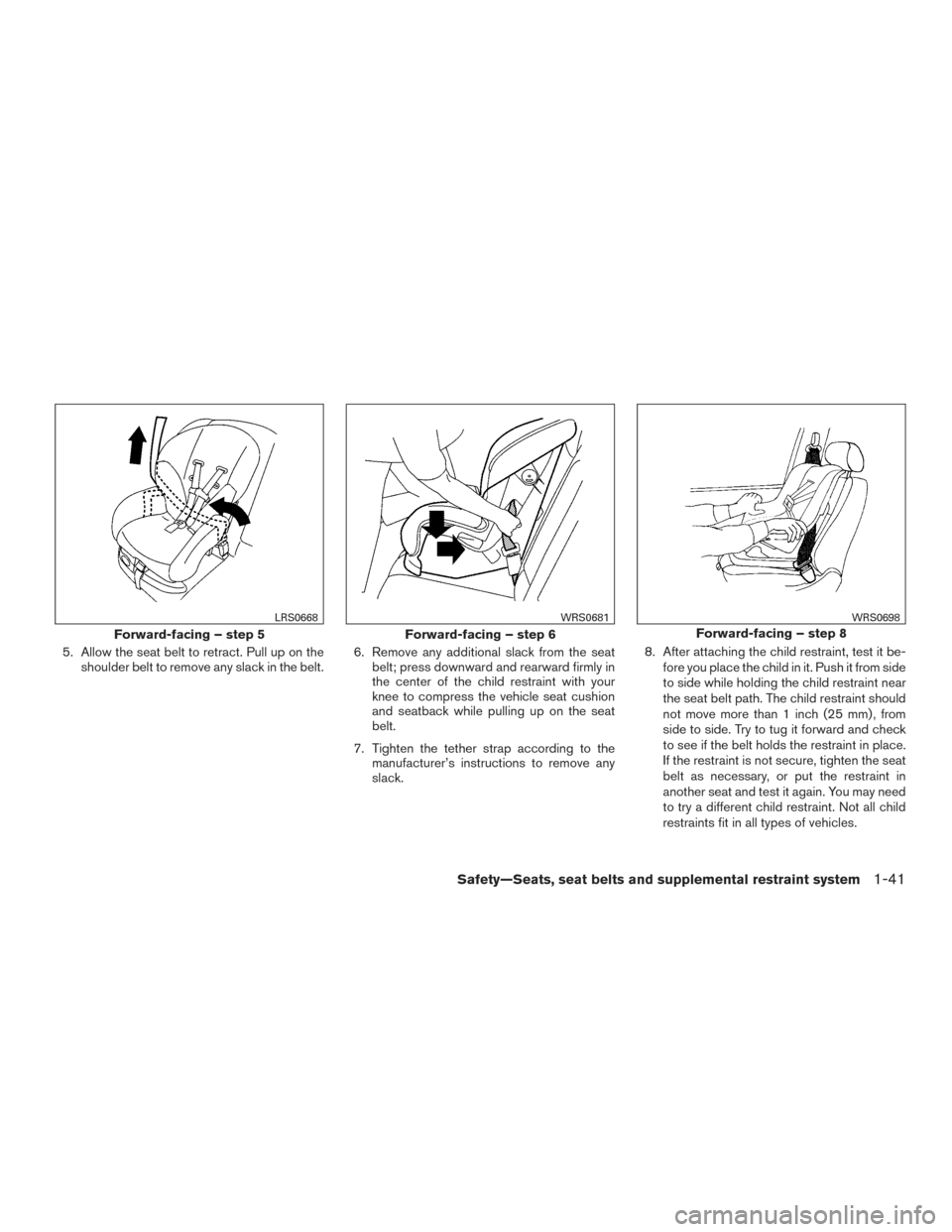 NISSAN ROGUE 2017 2.G Owners Manual 5. Allow the seat belt to retract. Pull up on theshoulder belt to remove any slack in the belt. 6. Remove any additional slack from the seat
belt; press downward and rearward firmly in
the center of t NISSAN ROGUE 2017 2.G Owners Manual 5. Allow the seat belt to retract. Pull up on theshoulder belt to remove any slack in the belt. 6. Remove any additional slack from the seat
belt; press downward and rearward firmly in
the center of t
