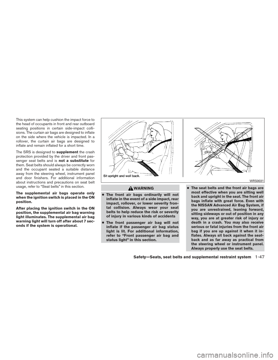 NISSAN ROGUE 2017 2.G Owners Manual This system can help cushion the impact force to
the head of occupants in front and rear outboard
seating positions in certain side-impact colli-
sions. The curtain air bags are designed to inflate
on NISSAN ROGUE 2017 2.G Owners Manual This system can help cushion the impact force to
the head of occupants in front and rear outboard
seating positions in certain side-impact colli-
sions. The curtain air bags are designed to inflate
on