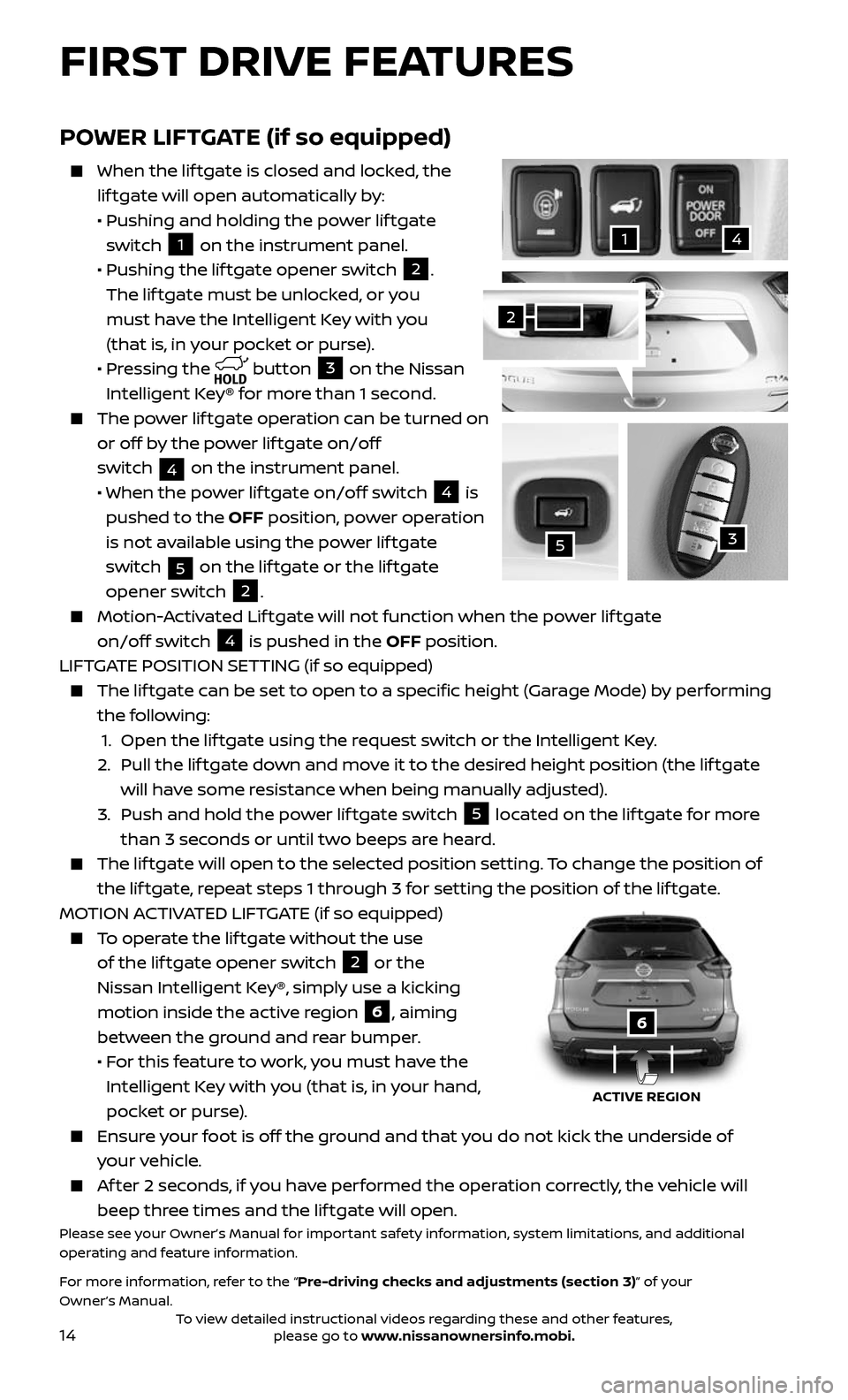NISSAN ROGUE 2017 2.G Quick Reference Guide 14
POWER LIFTGATE (if so equipped)
When the liftgate is closed and locked, the
lif tgate will open automatically by:
• Pushing and holding the po wer lif tgate
switch 1 on the instrument NISSAN ROGUE 2017 2.G Quick Reference Guide 14
POWER LIFTGATE (if so equipped)
When the liftgate is closed and locked, the
lif tgate will open automatically by:
• Pushing and holding the po wer lif tgate
switch 1 on the instrument