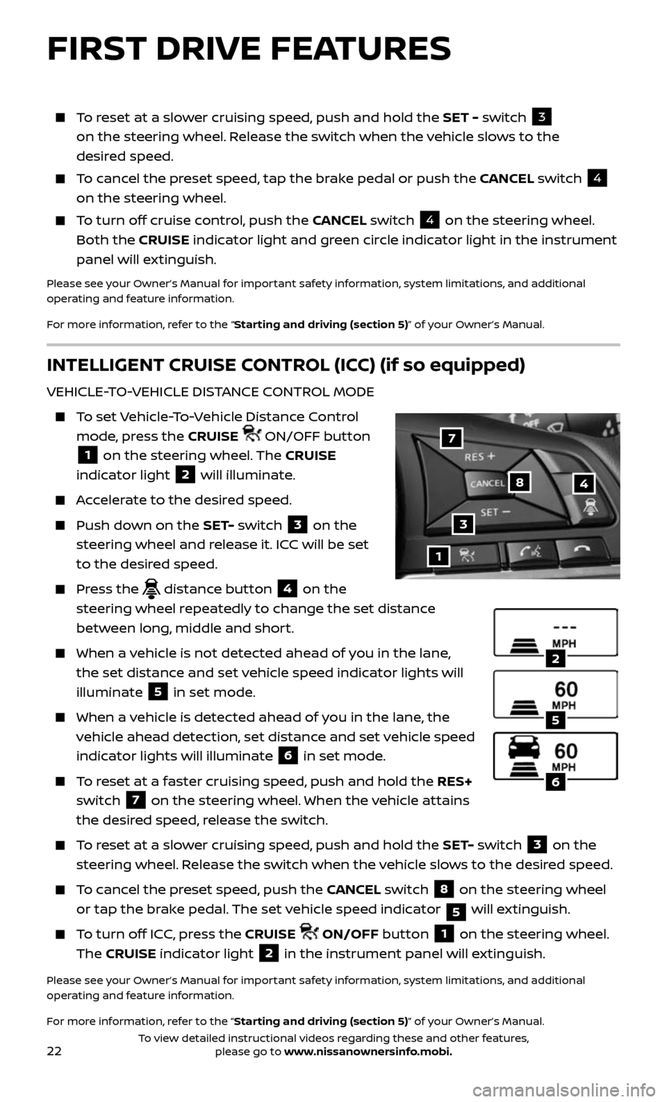 NISSAN ROGUE 2017 2.G Quick Reference Guide 22
INTELLIGENT CRUISE CONTROL (ICC) (if so equipped)
VEHICLE-TO-VEHICLE DISTANCE CONTROL MODE
To set Vehicle-To-Vehicle Distance Control
mode, press the CRUISE ON/OFF button
1 on the steering w NISSAN ROGUE 2017 2.G Quick Reference Guide 22
INTELLIGENT CRUISE CONTROL (ICC) (if so equipped)
VEHICLE-TO-VEHICLE DISTANCE CONTROL MODE
To set Vehicle-To-Vehicle Distance Control
mode, press the CRUISE ON/OFF button
1 on the steering w