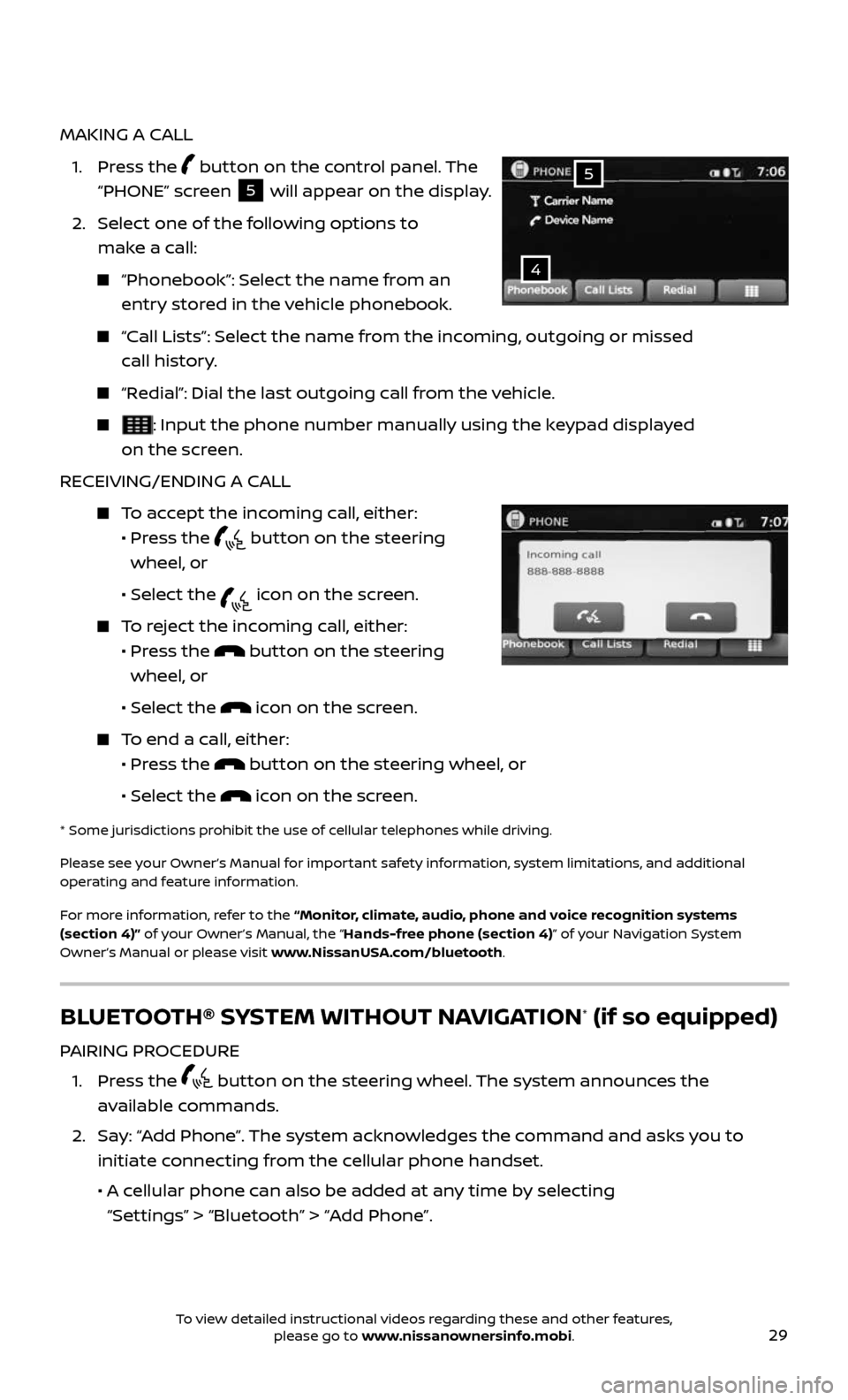 NISSAN ROGUE 2017 2.G Quick Reference Guide 29
MAKING A CALL
 1.  Press  the  button on the control panel. The 
“PHONE” screen 
5 will appear on the display. 
 2.  Select one of the following options to  
make a call:
     “Phonebook”: 