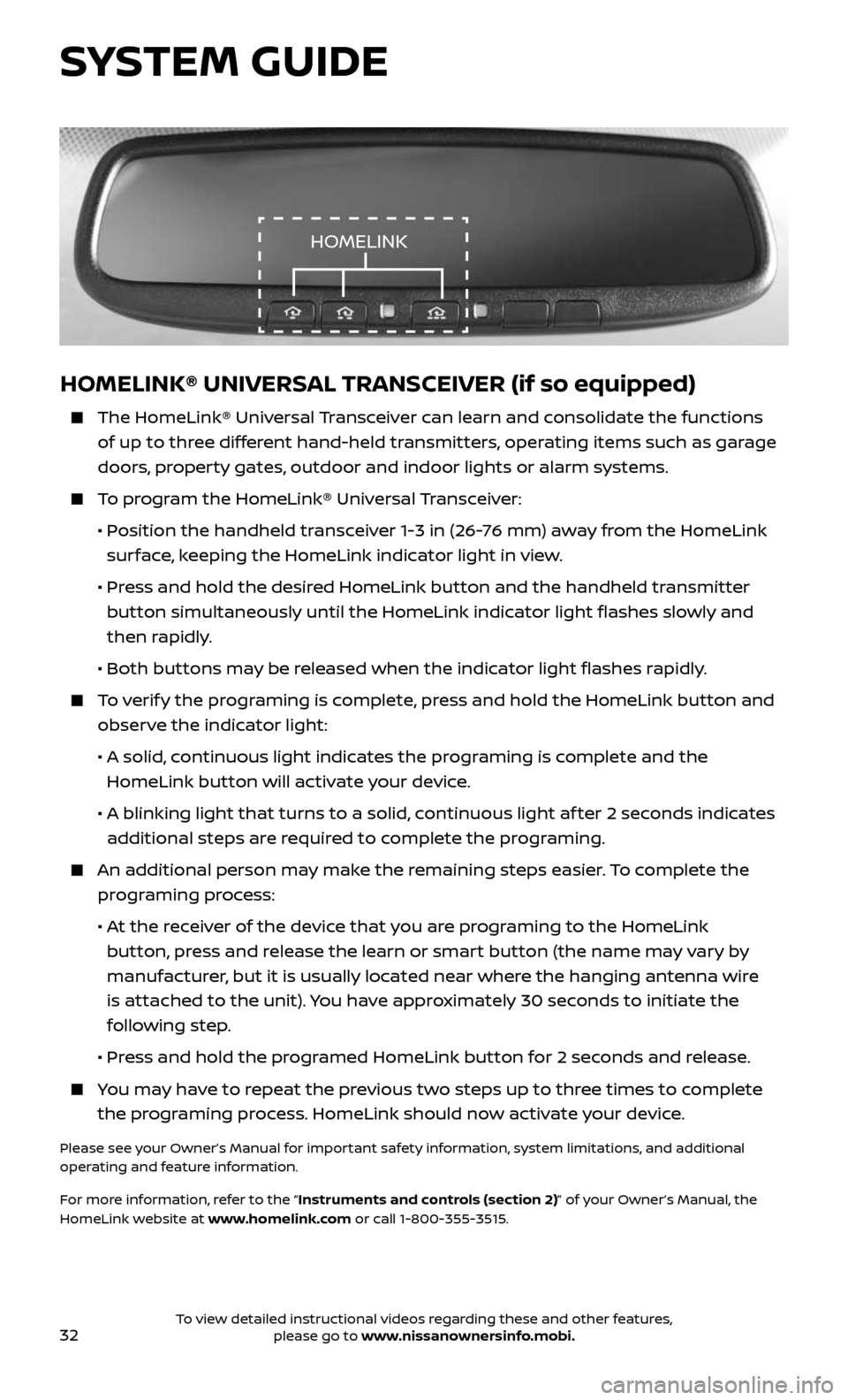 NISSAN ROGUE 2017 2.G Quick Reference Guide 32
HOMELINK® UNIVERSAL TRANSCEIVER (if so equipped)
The HomeLink® Universal Transceiver can learn and consolidate the functions
of up to three different hand-held transmitters, operating items NISSAN ROGUE 2017 2.G Quick Reference Guide 32
HOMELINK® UNIVERSAL TRANSCEIVER (if so equipped)
The HomeLink® Universal Transceiver can learn and consolidate the functions
of up to three different hand-held transmitters, operating items
