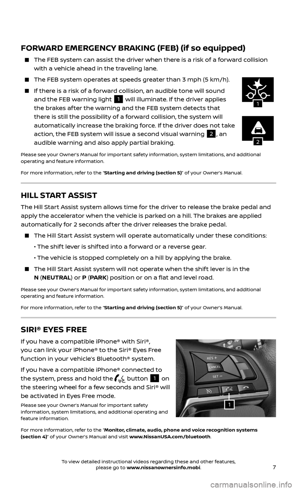 NISSAN ROGUE 2017 2.G Quick Reference Guide 7
HILL START ASSIST
The Hill Start Assist system allows time for the driver to release the brake pedal and 
apply the accelerator when the vehicle is parked on a hill. The brakes are applied 
automati