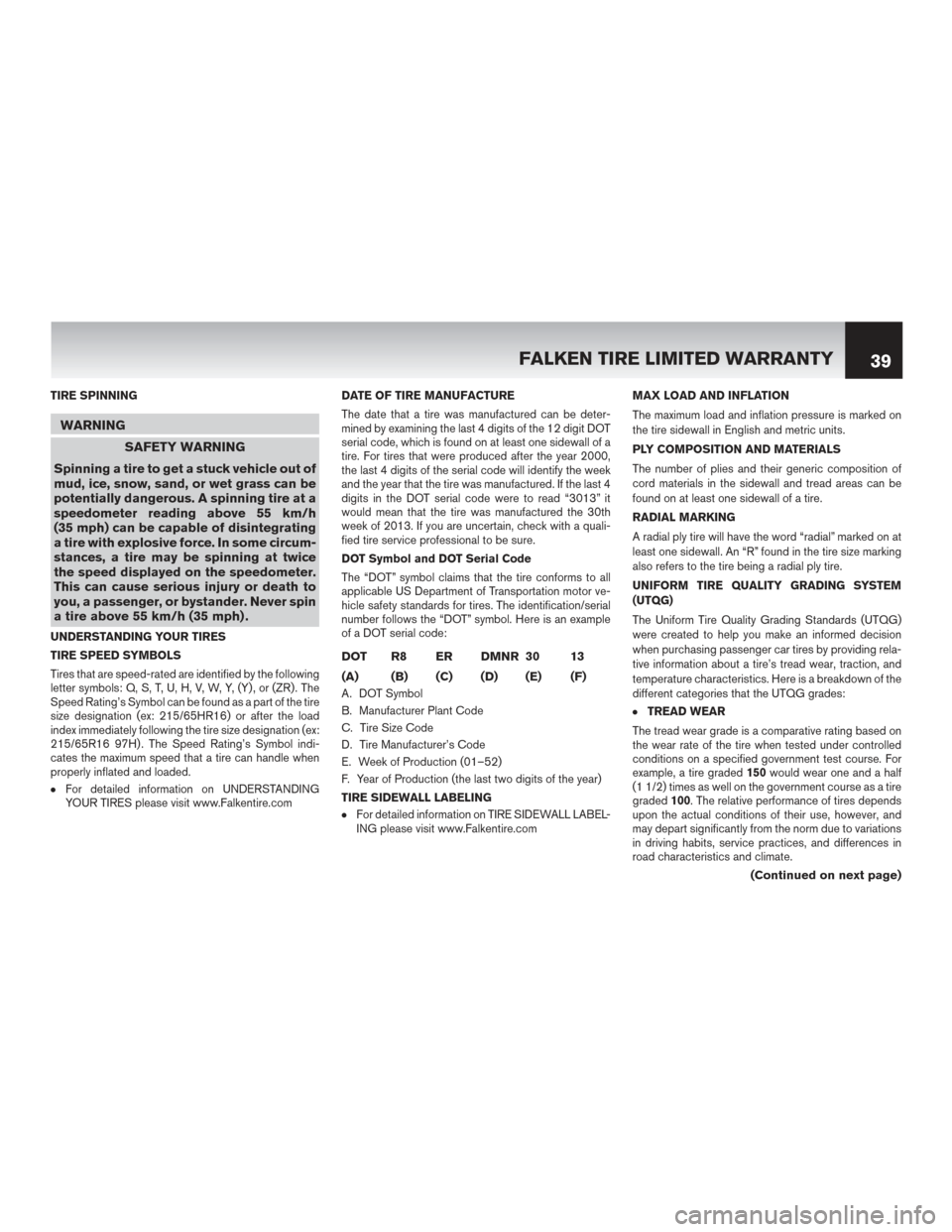 NISSAN ROGUE HYBRID 2017 2.G Warranty Booklet TIRE SPINNING
WARNINGSAFETY WARNING
Spinning a tire to get a stuck vehicle out of
mud, ice, snow, sand, or wet grass can be
potentially dangerous. A spinning tire at a
speedometer reading above 55 km/