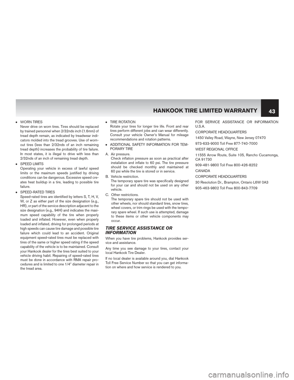 NISSAN ROGUE HYBRID 2017 2.G Warranty Booklet ●WORN TIRES
Never drive on worn tires. Tires should be replaced
by trained personnel when 2/32nds inch (1.6mm) of
tread depth remain, as indicated by treadwear indi-
cators molded into the tread gro