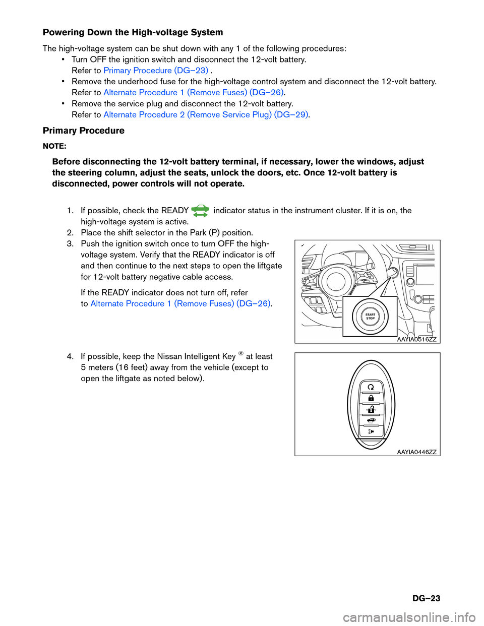 NISSAN ROGUE HYBRID 2017 2.G Dismantling Guide Powering Down the High-voltage System
The
high-voltage system can be shut down with any 1 of the following procedures:• Turn OFF the ignition switch and disconnect the 12-volt battery. Refer to Prim