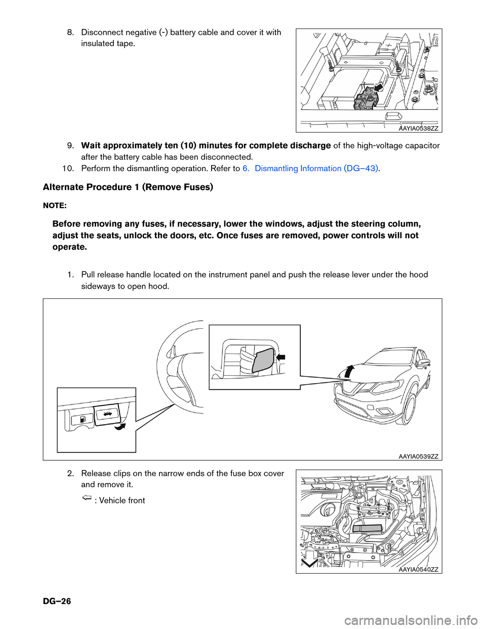 NISSAN ROGUE HYBRID 2017 2.G Dismantling Guide 8. Disconnect negative (-) battery cable and cover it with
insulated tape.
9. Wait approximately ten (10) minutes for complete discharge of the high-voltage capacitor
after the battery cable has been 