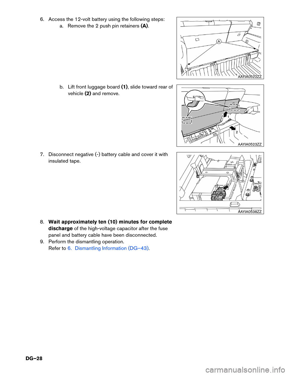 NISSAN ROGUE HYBRID 2017 2.G Dismantling Guide 6. Access the 12-volt battery using the following steps:
a. Remove the 2 push pin retainers (A).
b. Lift front luggage board (1), slide toward rear of
vehicle (2)and remove.
7. Disconnect negative (-)