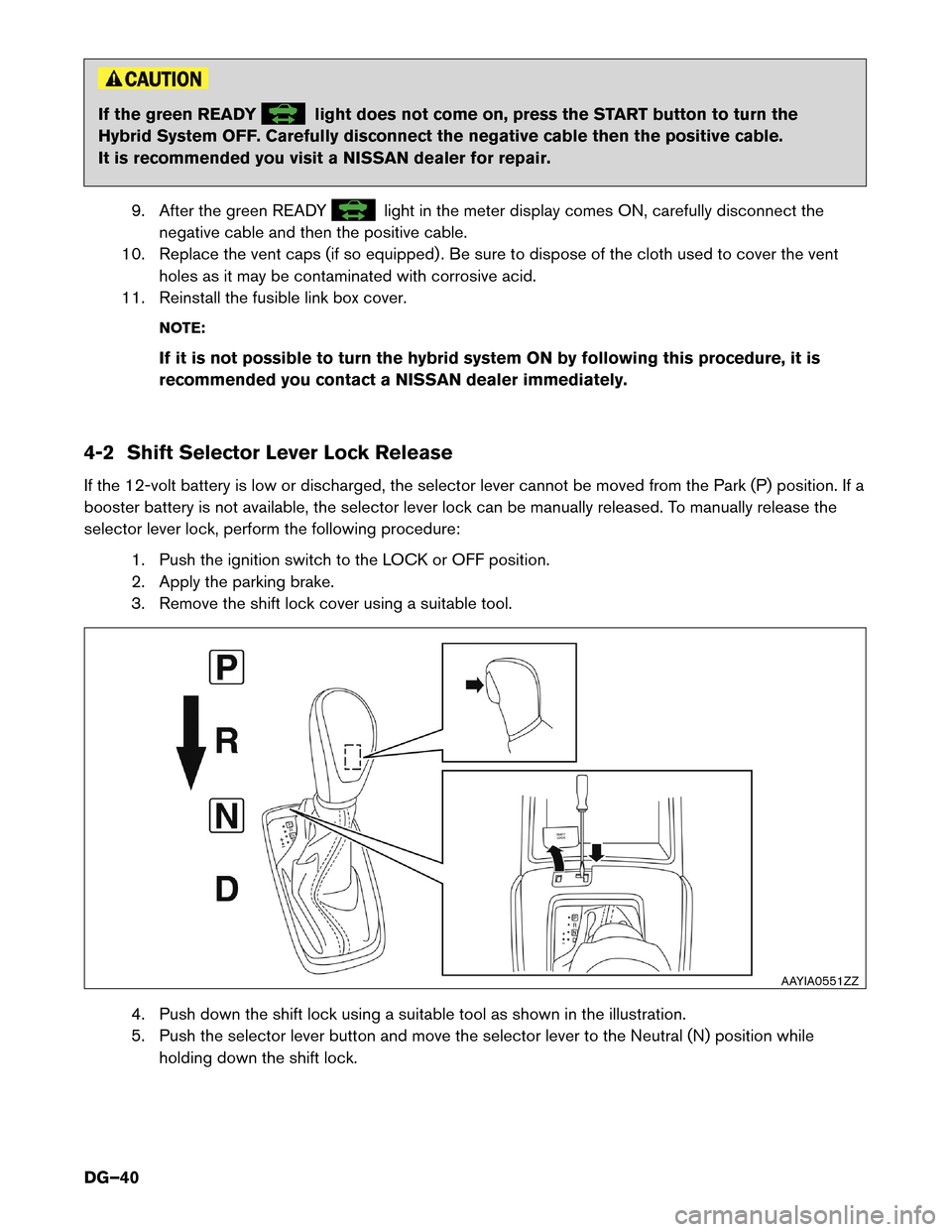 NISSAN ROGUE HYBRID 2017 2.G Dismantling Guide If the green READY light does not come on, press the START button to turn the
Hybrid
System OFF. Carefully disconnect the negative cable then the positive cable.
It is recommended you visit a NISSAN d NISSAN ROGUE HYBRID 2017 2.G Dismantling Guide If the green READY light does not come on, press the START button to turn the
Hybrid
System OFF. Carefully disconnect the negative cable then the positive cable.
It is recommended you visit a NISSAN d