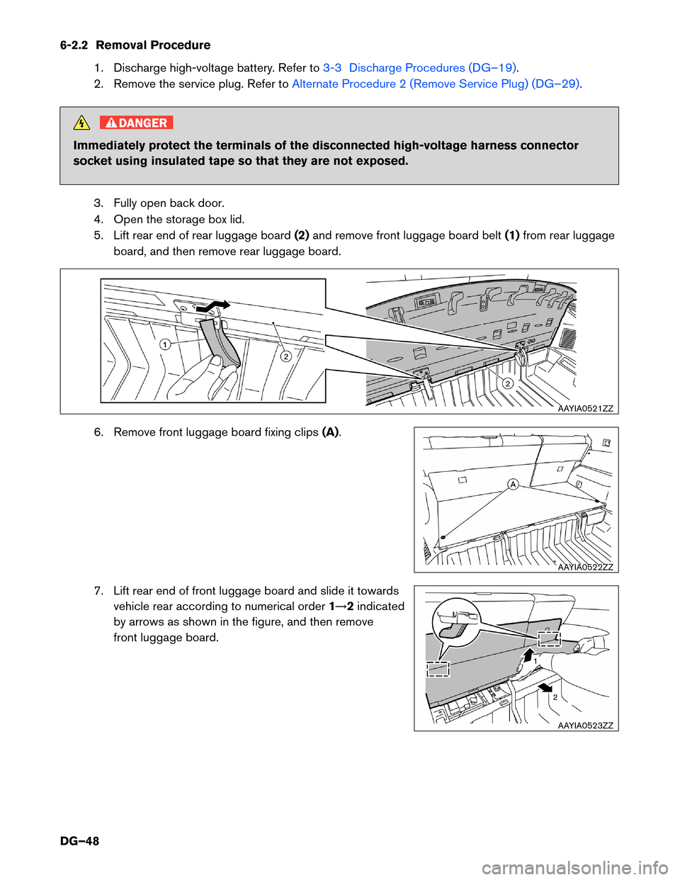 NISSAN ROGUE HYBRID 2017 2.G Dismantling Guide 6-2.2 Removal Procedure
1. Discharge high-voltage battery. Refer to 3-3 Discharge Procedures (DG–19).
2.

Remove the service plug. Refer to Alternate Procedure 2 (Remove Service Plug) (DG–29).DANG