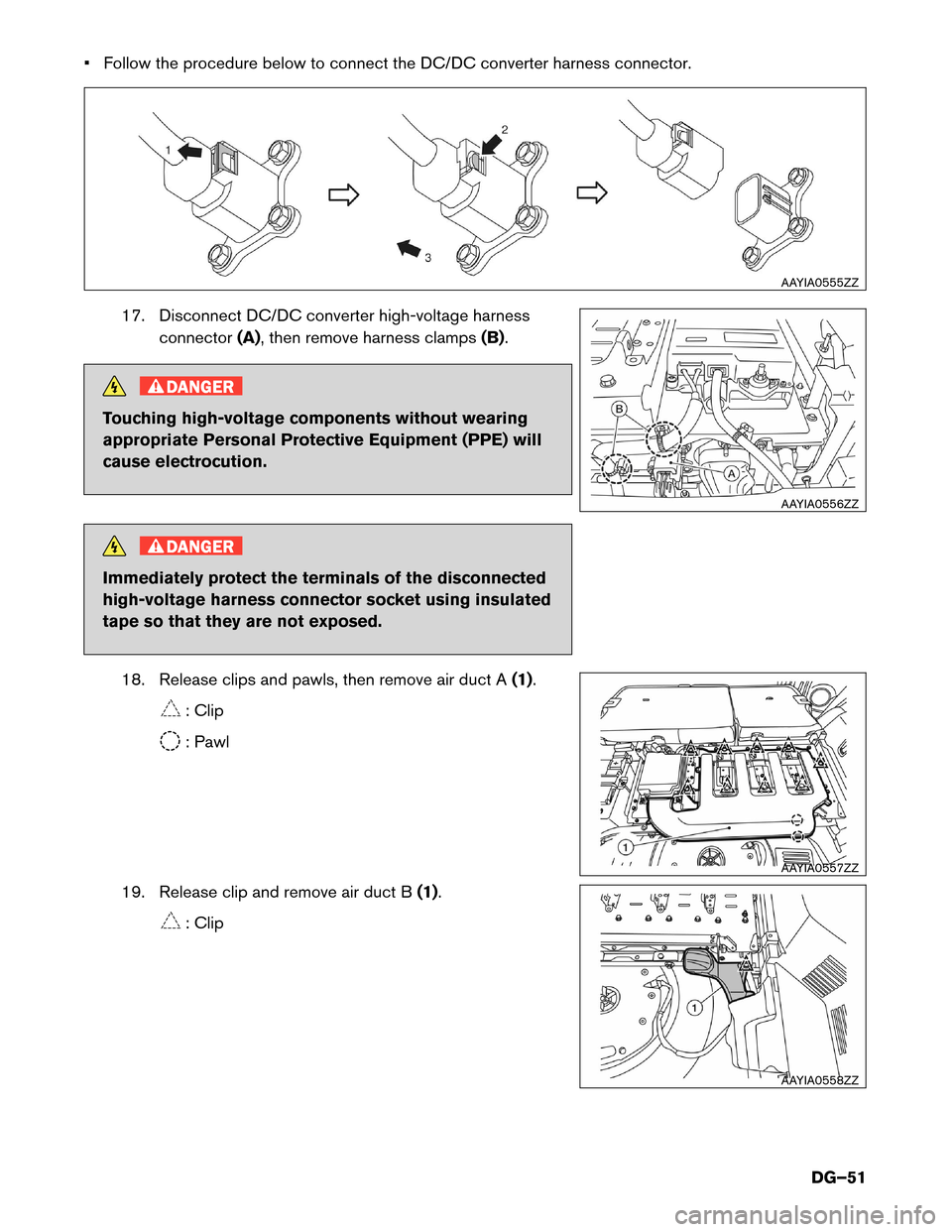 NISSAN ROGUE HYBRID 2017 2.G Dismantling Guide • Follow the procedure below to connect the DC/DC converter harness connector.
17. Disconnect DC/DC converter high-voltage harness
connector (A), then remove harness clamps (B).DANGER
Touching high-