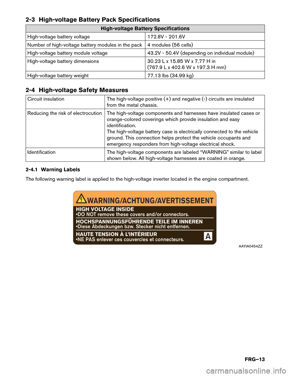 NISSAN ROGUE HYBRID 2017 2.G First Responders Guide 2-3 High-voltage Battery Pack Specifications
High-voltage Battery Specifications
High-voltage
battery voltage 172.8V - 201.6V
Number of high-voltage battery modules in the pack 4 modules (56 cells)
Hi