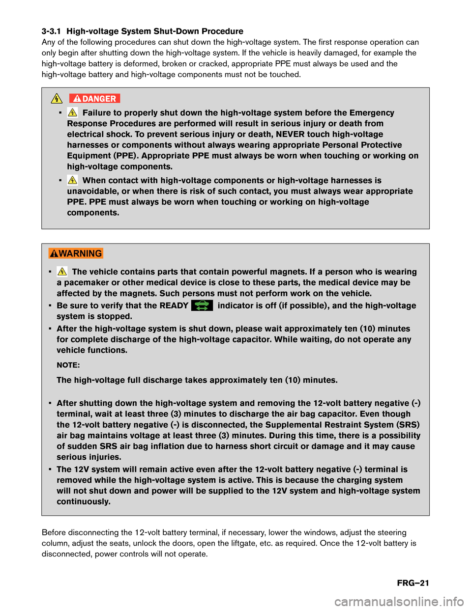 NISSAN ROGUE HYBRID 2017 2.G First Responders Guide 3-3.1 High-voltage System Shut-Down Procedure
Any
of the following procedures can shut down the high-voltage system. The first response operation can
only begin after shutting down the high-voltage sy NISSAN ROGUE HYBRID 2017 2.G First Responders Guide 3-3.1 High-voltage System Shut-Down Procedure
Any
of the following procedures can shut down the high-voltage system. The first response operation can
only begin after shutting down the high-voltage sy