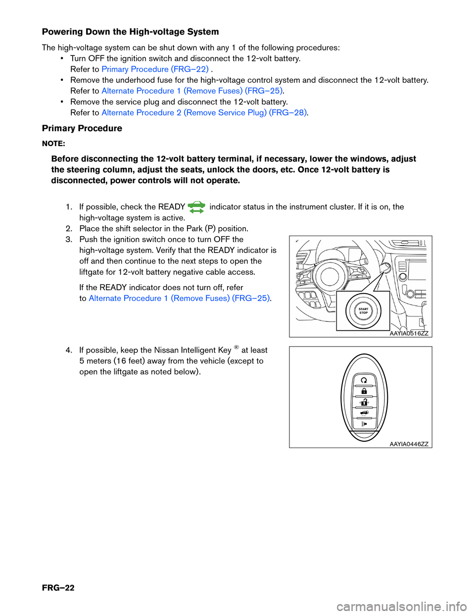 NISSAN ROGUE HYBRID 2017 2.G First Responders Guide Powering Down the High-voltage System
The
high-voltage system can be shut down with any 1 of the following procedures:• Turn OFF the ignition switch and disconnect the 12-volt battery. Refer to Prim NISSAN ROGUE HYBRID 2017 2.G First Responders Guide Powering Down the High-voltage System
The
high-voltage system can be shut down with any 1 of the following procedures:• Turn OFF the ignition switch and disconnect the 12-volt battery. Refer to Prim