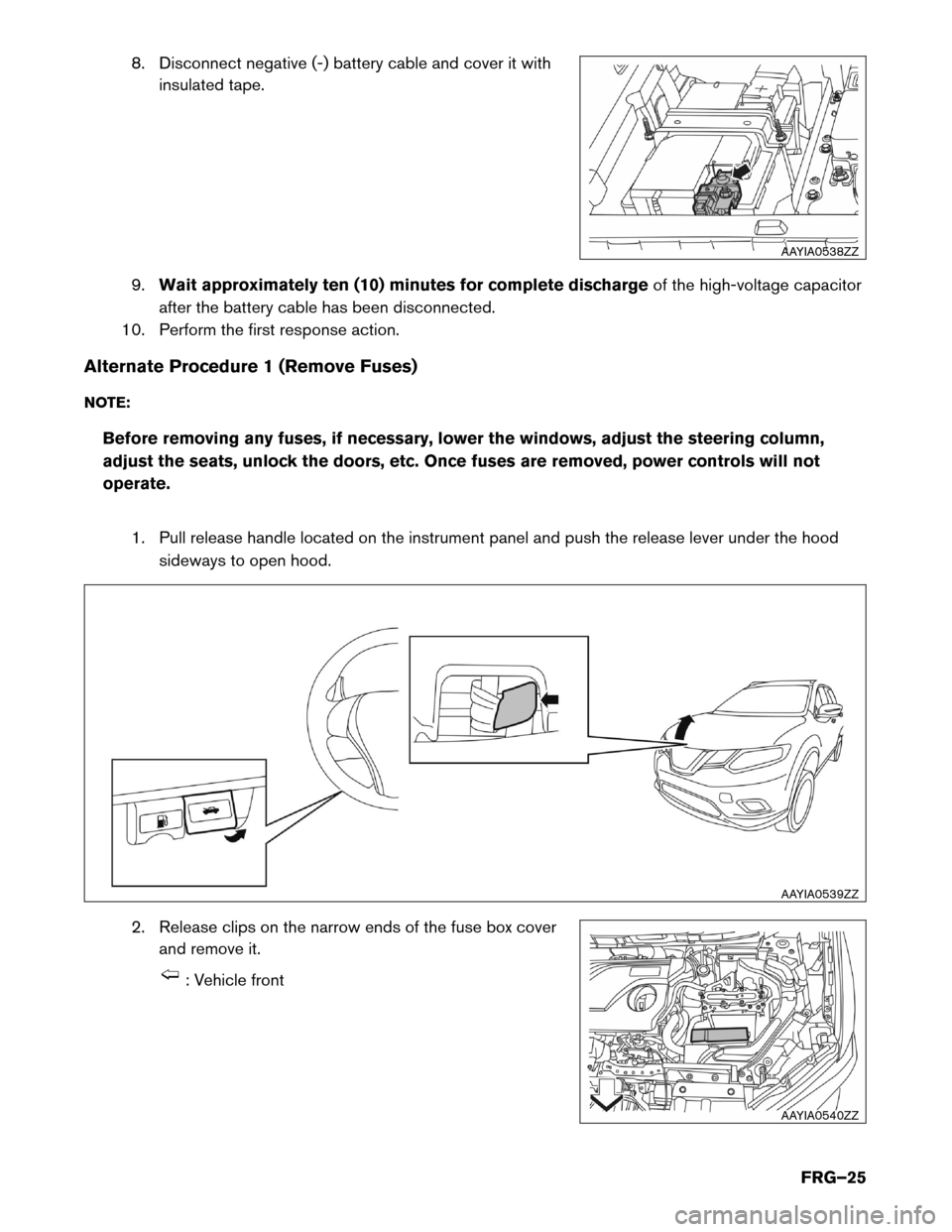 NISSAN ROGUE HYBRID 2017 2.G First Responders Guide 8. Disconnect negative (-) battery cable and cover it with
insulated tape.
9. Wait approximately ten (10) minutes for complete discharge of the high-voltage capacitor
after the battery cable has been 
