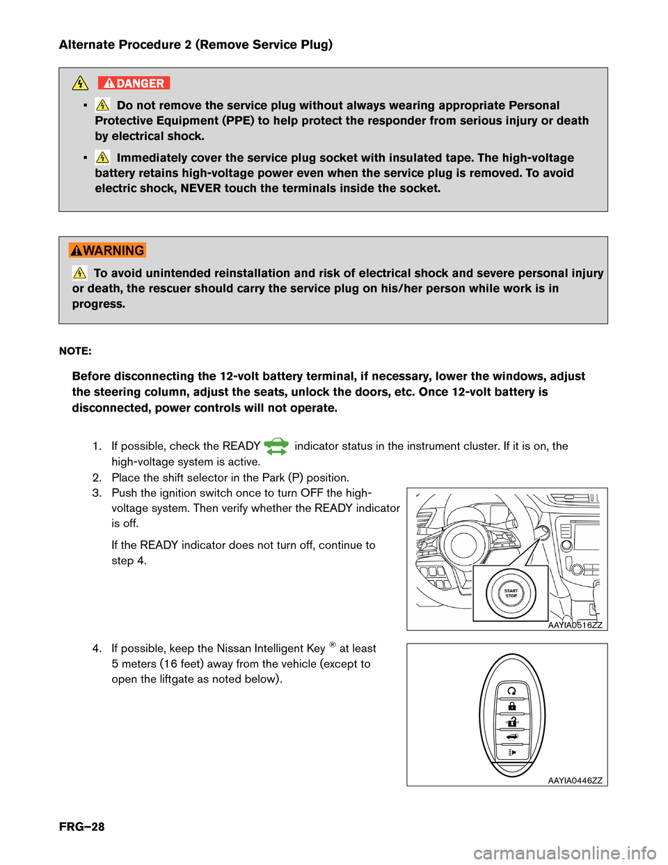 NISSAN ROGUE HYBRID 2017 2.G First Responders Guide Alternate Procedure 2 (Remove Service Plug)
DANGER
• Do not remove the service plug without always wearing appropriate Personal
Protective Equipment (PPE) to help protect the responder from serious NISSAN ROGUE HYBRID 2017 2.G First Responders Guide Alternate Procedure 2 (Remove Service Plug)
DANGER
• Do not remove the service plug without always wearing appropriate Personal
Protective Equipment (PPE) to help protect the responder from serious