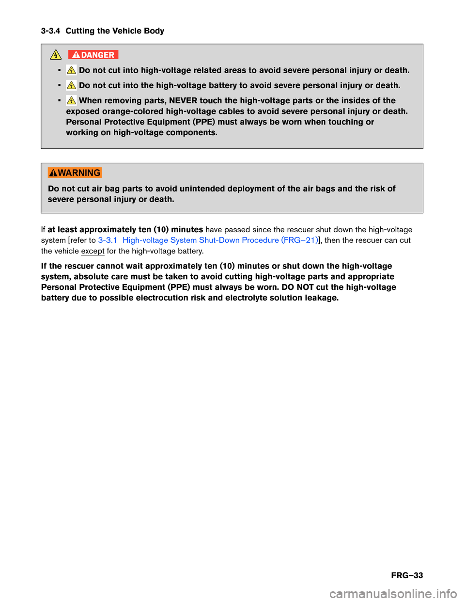 NISSAN ROGUE HYBRID 2017 2.G First Responders Guide 3-3.4 Cutting the Vehicle Body
DANGER
• Do not cut into high-voltage related areas to avoid severe personal injury or death.
• Do not cut into the high-voltage battery to avoid severe personal inj NISSAN ROGUE HYBRID 2017 2.G First Responders Guide 3-3.4 Cutting the Vehicle Body
DANGER
• Do not cut into high-voltage related areas to avoid severe personal injury or death.
• Do not cut into the high-voltage battery to avoid severe personal inj