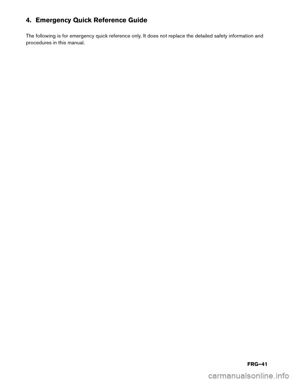 NISSAN ROGUE HYBRID 2017 2.G First Responders Guide 4. Emergency Quick Reference Guide
The
following is for emergency quick reference only. It does not replace the detailed safety information and
procedures in this manual.
FRG–41 
