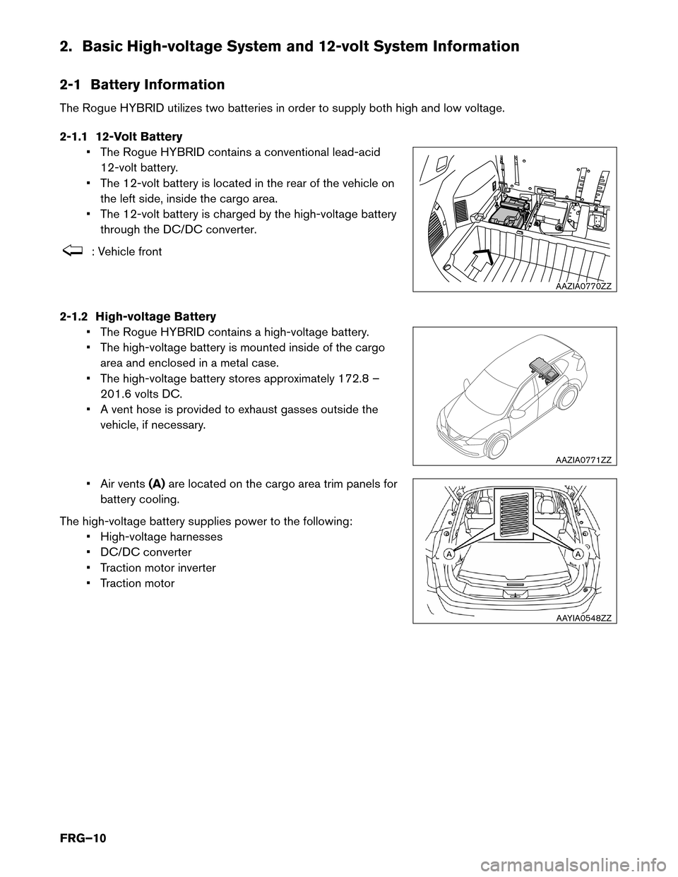 NISSAN ROGUE HYBRID 2017 2.G First Responders Guide 2. Basic High-voltage System and 12-volt System Information
2-1
Battery Information
The Rogue HYBRID utilizes two batteries in order to supply both high and low voltage.
2-1.1 12-Volt Battery • The NISSAN ROGUE HYBRID 2017 2.G First Responders Guide 2. Basic High-voltage System and 12-volt System Information
2-1
Battery Information
The Rogue HYBRID utilizes two batteries in order to supply both high and low voltage.
2-1.1 12-Volt Battery • The