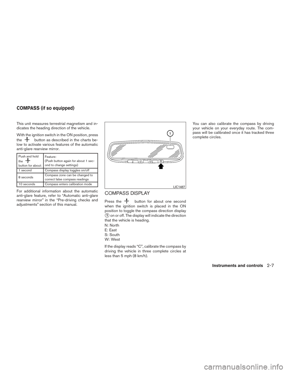 NISSAN ROGUE HYBRID 2017 2.G Owners Manual This unit measures terrestrial magnetism and in-
dicates the heading direction of the vehicle.
With the ignition switch in the ON position, press
the
button as described in the charts be-
low to activ NISSAN ROGUE HYBRID 2017 2.G Owners Manual This unit measures terrestrial magnetism and in-
dicates the heading direction of the vehicle.
With the ignition switch in the ON position, press
the
button as described in the charts be-
low to activ