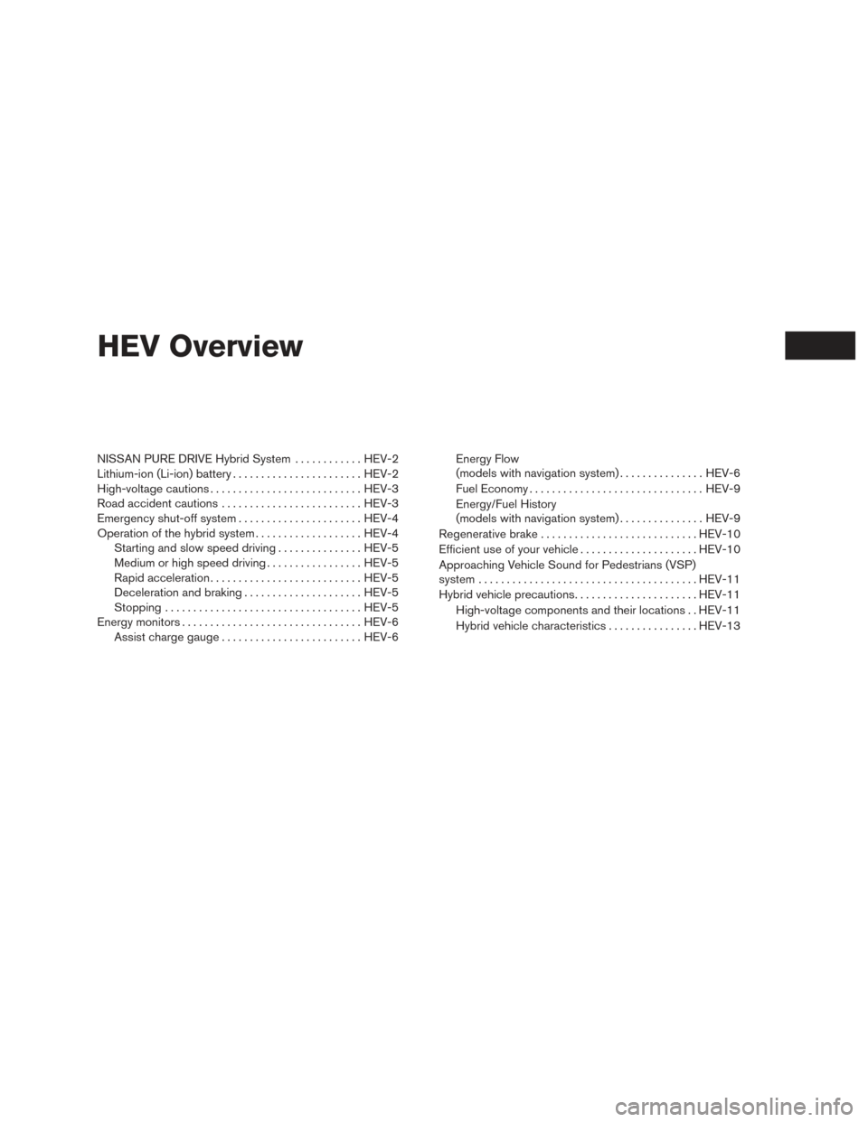 NISSAN ROGUE HYBRID 2017 2.G Owners Manual HEV Overview
NISSAN PURE DRIVE Hybrid System............HEV-2
Lithium-ion (Li-ion) battery .......................HEV-2
High-voltage cautions ........................... HEV-3
Road accident cautions .