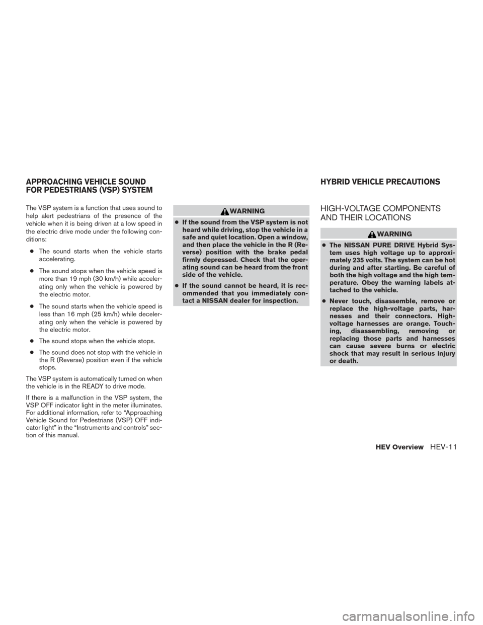 NISSAN ROGUE HYBRID 2017 2.G Owners Manual The VSP system is a function that uses sound to
help alert pedestrians of the presence of the
vehicle when it is being driven at a low speed in
the electric drive mode under the following con-
ditions