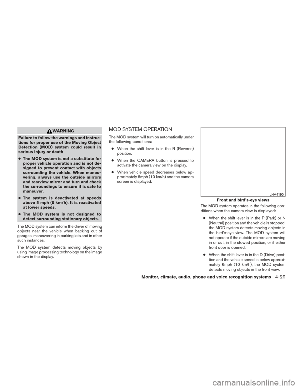 NISSAN ROGUE HYBRID 2017 2.G Owners Manual WARNING
Failure to follow the warnings and instruc-
tions for proper use of the Moving Object
Detection (MOD) system could result in
serious injury or death
●The MOD system is not a substitute for
p
