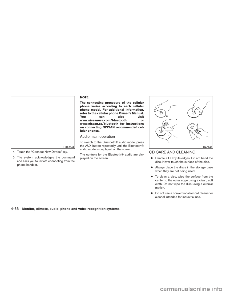 NISSAN ROGUE HYBRID 2017 2.G Owners Manual 4. Touch the “Connect New Device” key.
5. The system acknowledges the commandand asks you to initiate connecting from the
phone handset. NOTE:
The connecting procedure of the cellular
phone varies